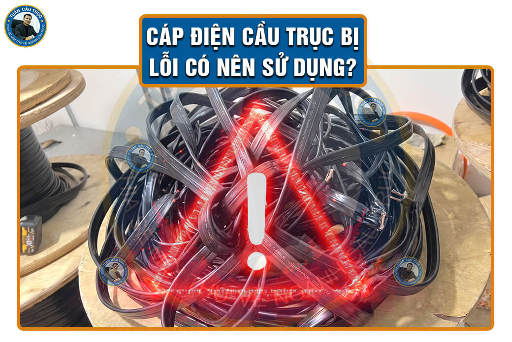Cáp điện cầu trục bị lỗi có nên sử dụng? Cáp điện cầu trục bị lỗi có nên sử dụng?
