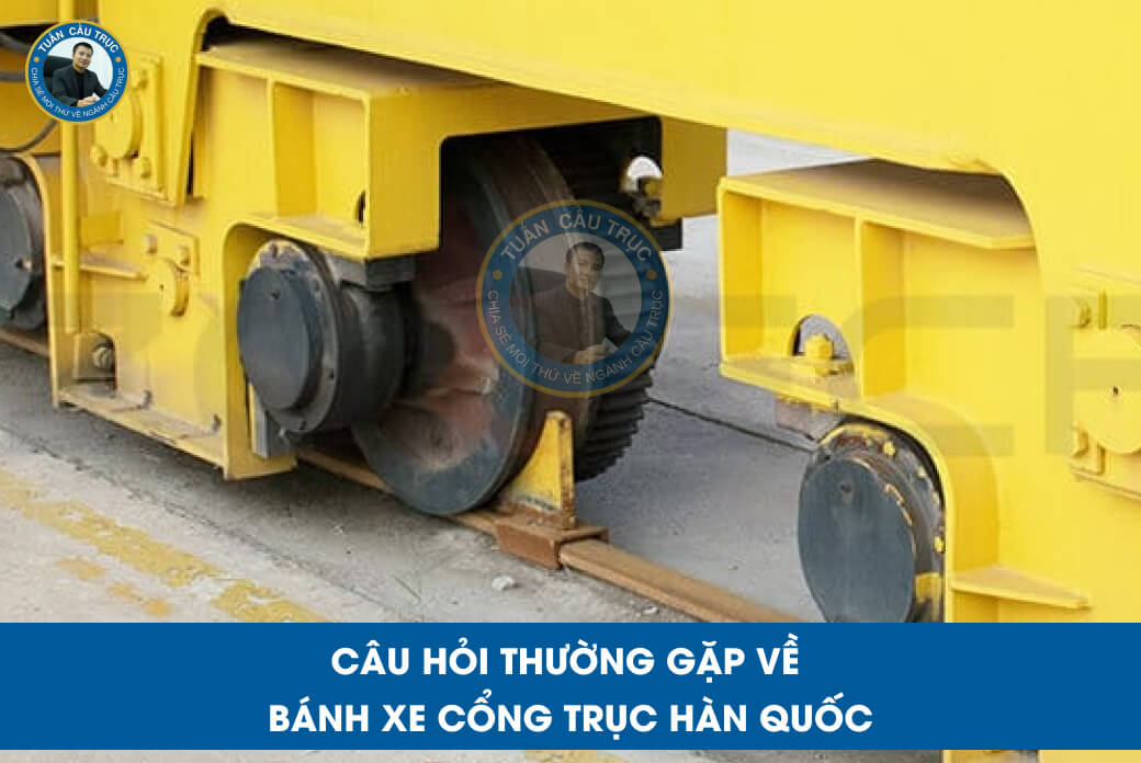 Câu hỏi thường gặp về bánh xe cổng trục Hàn Quốc Câu hỏi thường gặp về bánh xe cổng trục Hàn Quốc