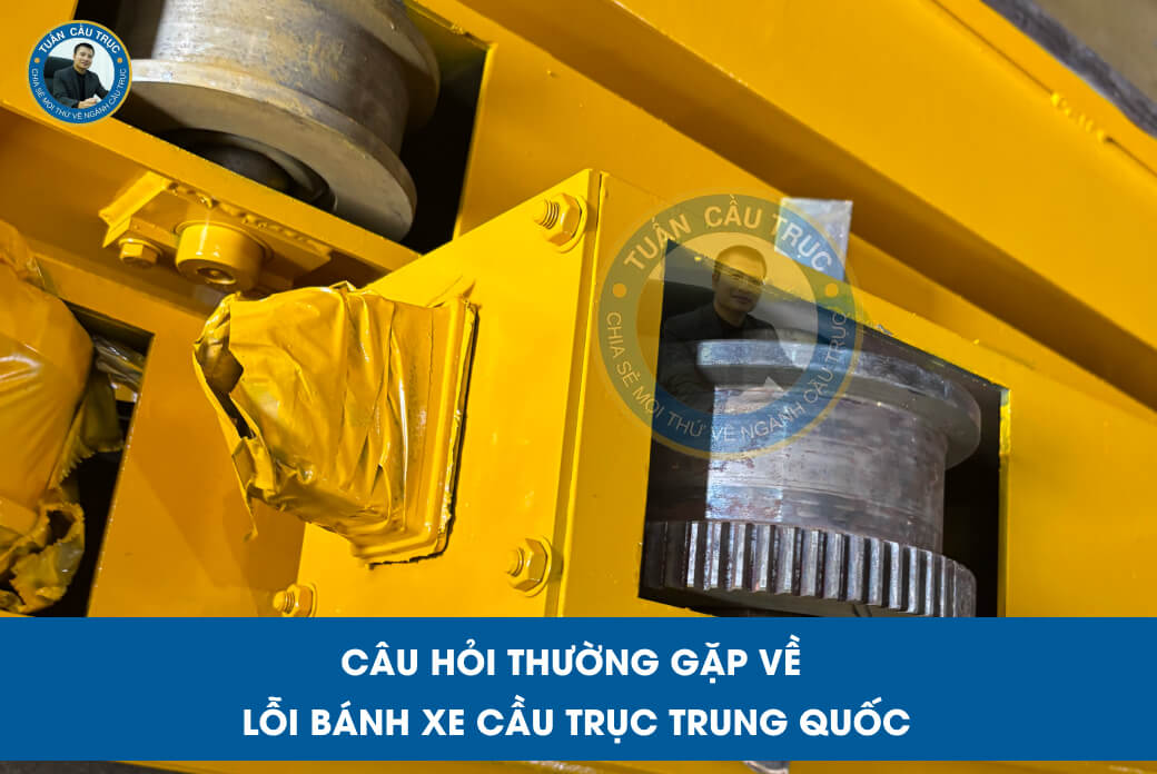 Câu hỏi thường gặp về lỗi bánh xe cầu trục Trung Quốc Câu hỏi thường gặp về lỗi bánh xe cầu trục Trung Quốc