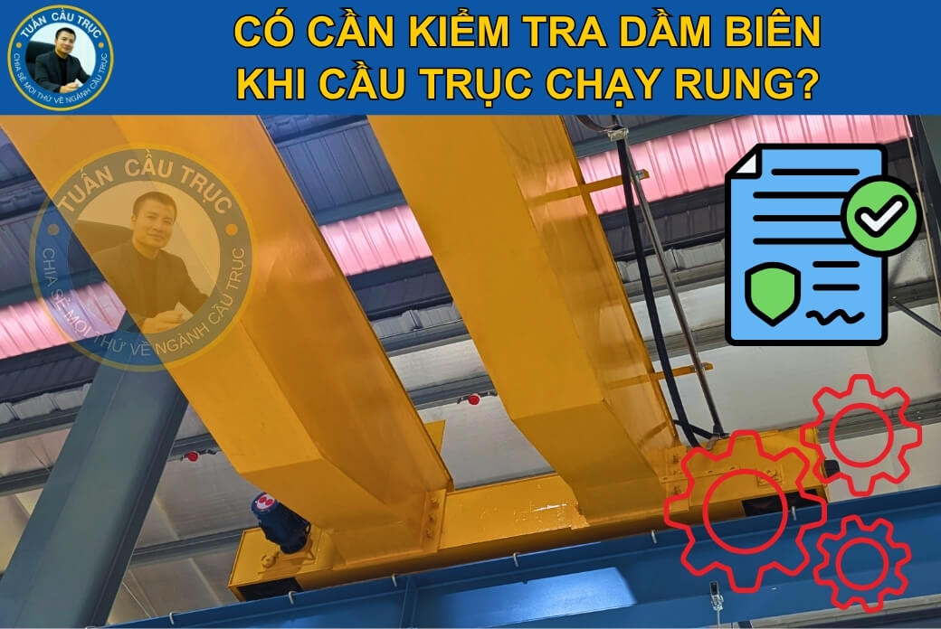 Có cần kiểm tra dầm biên khi cầu trục chạy rung? Có cần kiểm tra dầm biên khi cầu trục chạy rung?