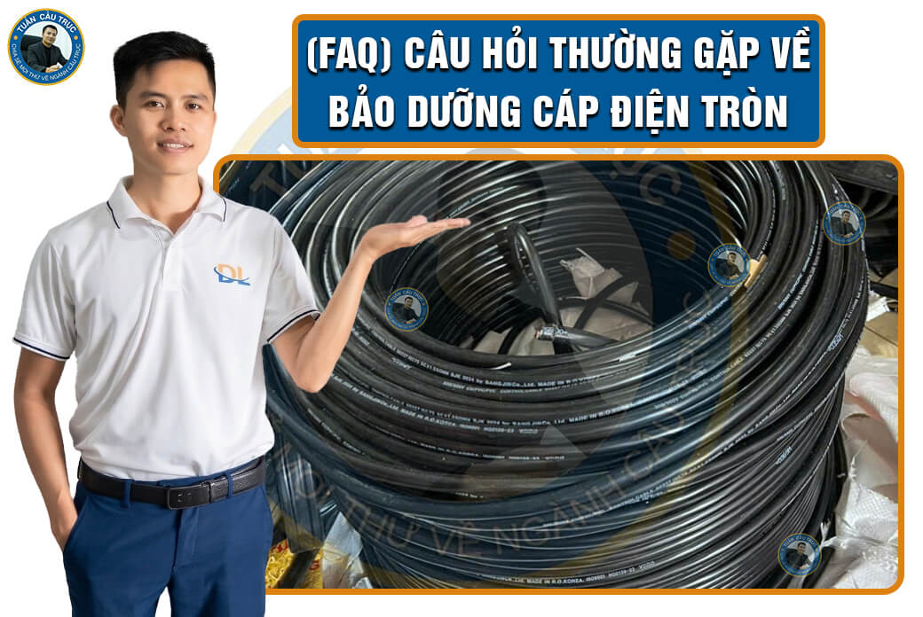 (FAQ) Câu hỏi thường gặp về bảo dưỡng cáp điện tròn (FAQ) Câu hỏi thường gặp về bảo dưỡng cáp điện tròn