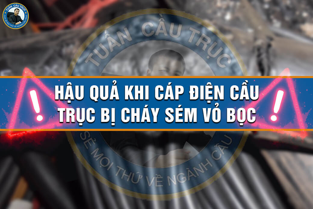 Hậu quả khi cáp điện cầu trục bị cháy sém vỏ bọc Hậu quả khi cáp điện cầu trục bị cháy sém vỏ bọc