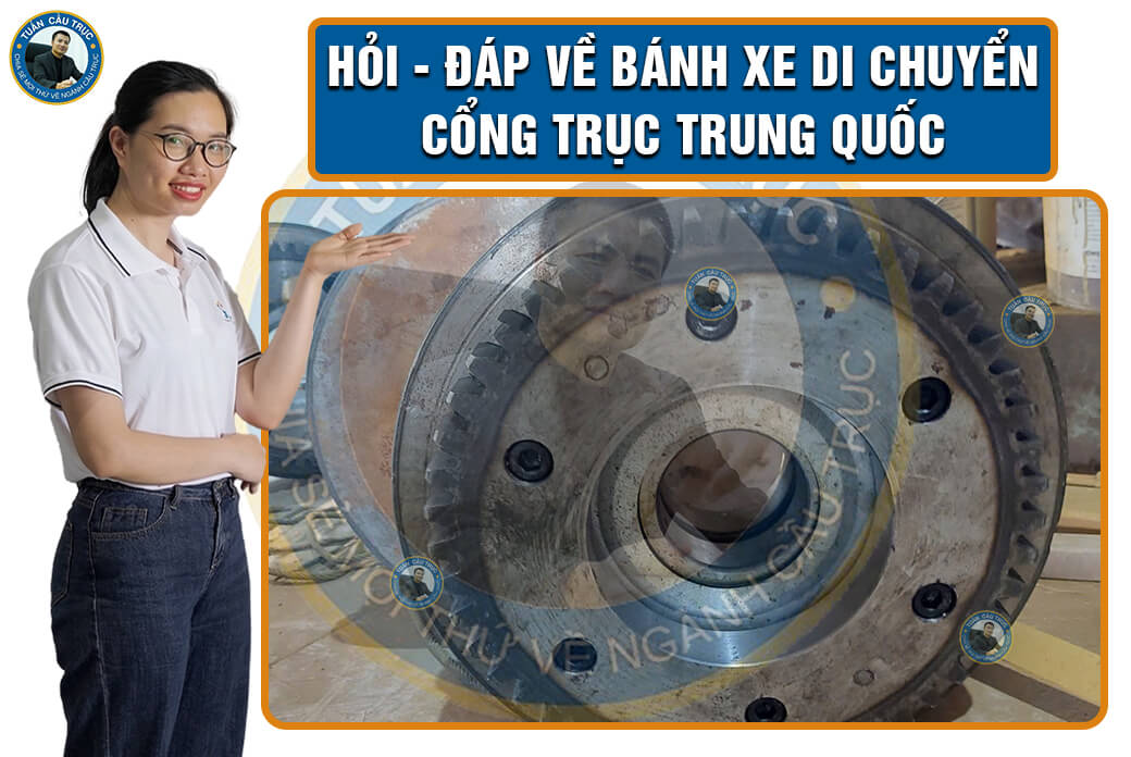 Hỏi - đáp về bánh xe di chuyển cổng trục Trung Quốc Hỏi - đáp về bánh xe di chuyển cổng trục Trung Quốc