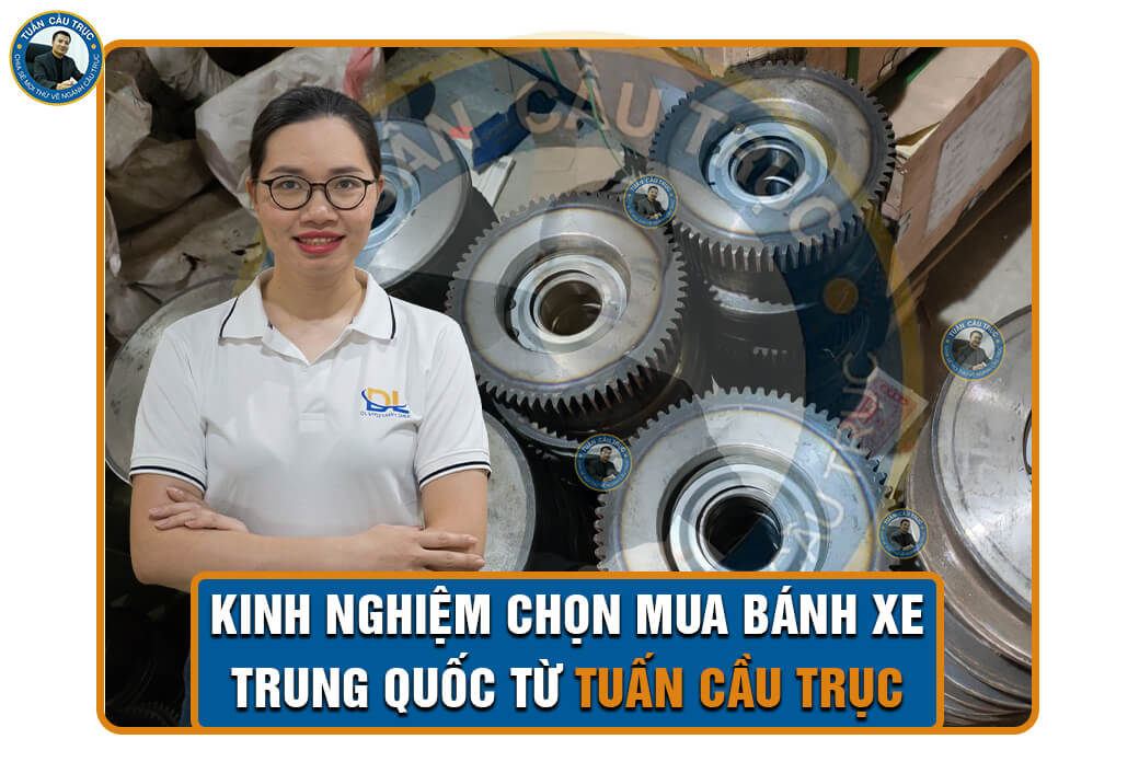 Kinh nghiệm chọn mua bánh xe Trung Quốc từ Tuấn Cầu Trục Kinh nghiệm chọn mua bánh xe Trung Quốc từ Tuấn Cầu Trục