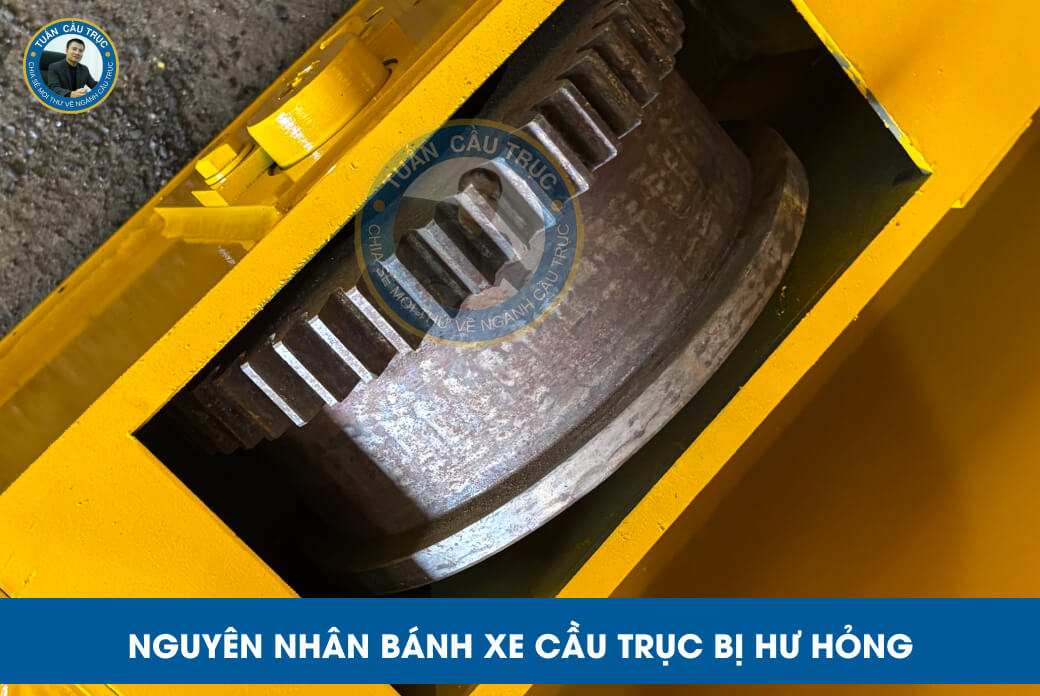 Nguyên nhân bánh xe cầu trục bị hư hỏng Nguyên nhân bánh xe cầu trục bị hư hỏng