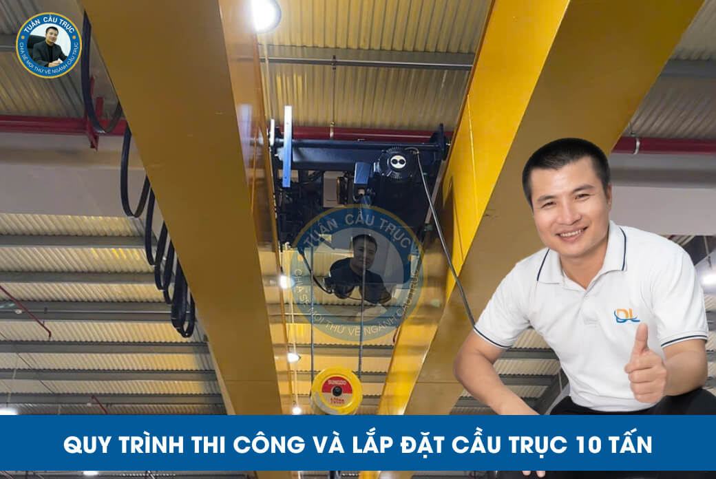Quy trình thi công và lắp đặt cầu trục 10 tấn Quy trình thi công và lắp đặt cầu trục 10 tấn