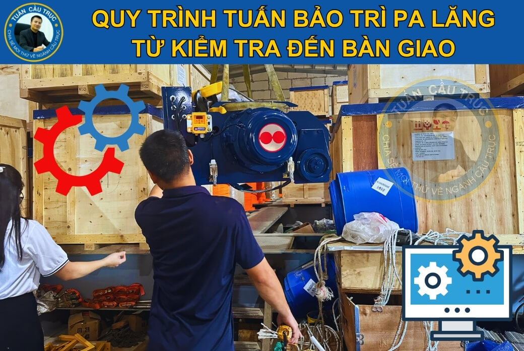 Quy trình Tuấn bảo trì pa lăng từ kiểm tra đến bàn giao Quy trình Tuấn bảo trì pa lăng từ kiểm tra đến bàn giao