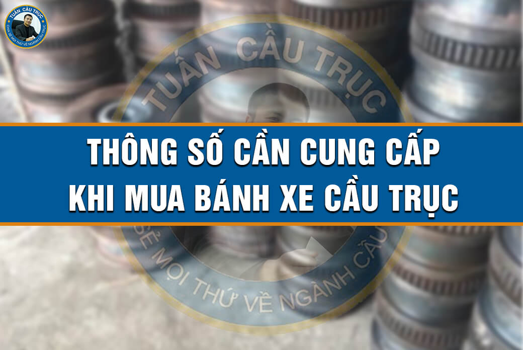 Thông số cần cung cấp khi mua bánh xe cầu trục Thông số cần cung cấp khi mua bánh xe cầu trục