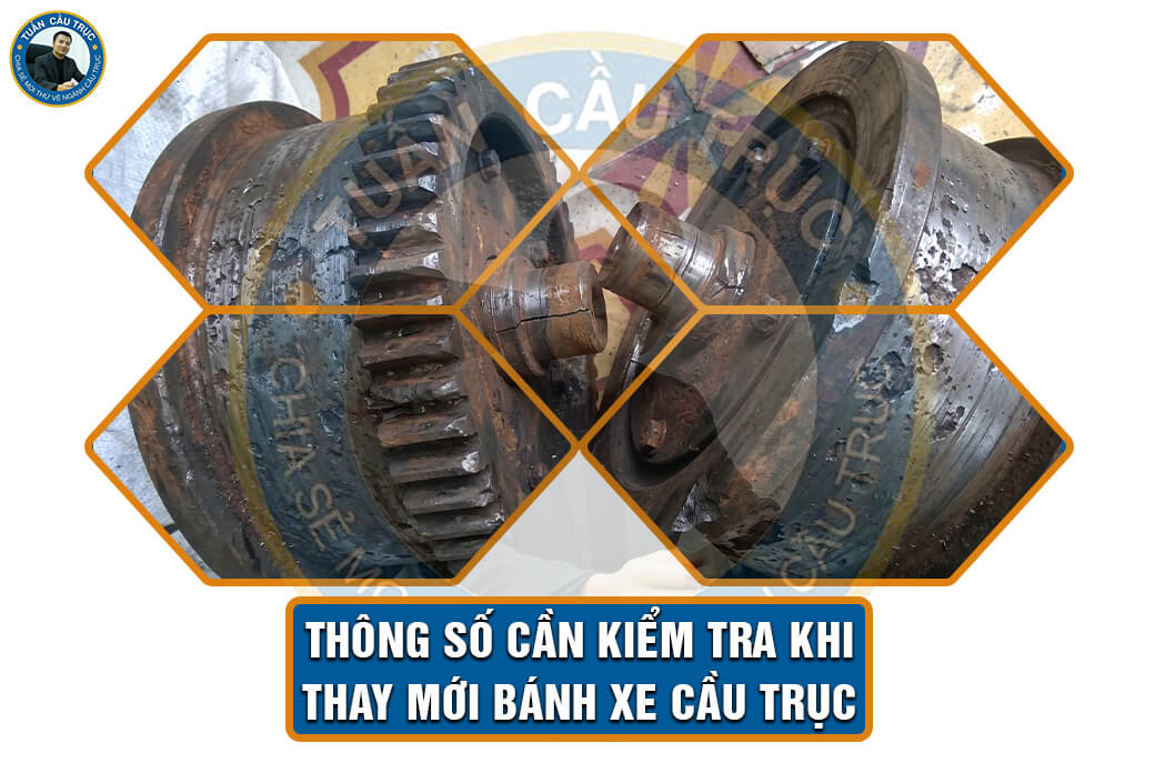 Thông số cần kiểm tra khi thay mới bánh xe cầu trục Thông số cần kiểm tra khi thay mới bánh xe cầu trục