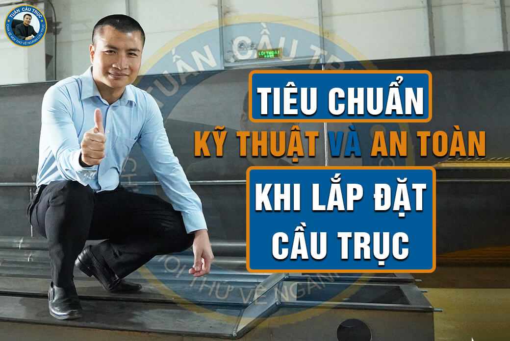 Tiêu chuẩn kỹ thuật và an toàn khi lắp đặt cầu trục Tiêu chuẩn kỹ thuật và an toàn khi lắp đặt cầu trục