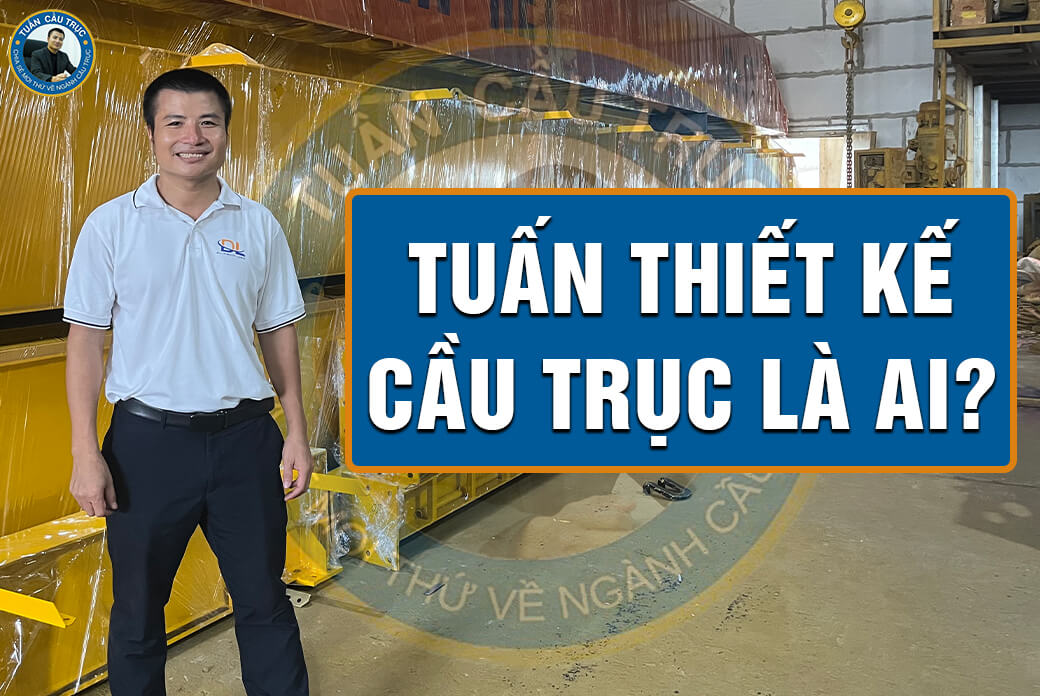 Tuấn thiết kế cầu trục là ai? Tuấn thiết kế cầu trục là ai?
