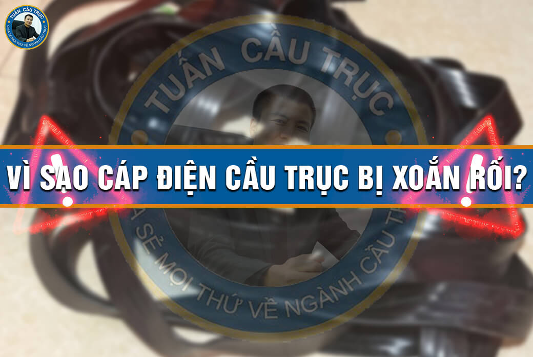 Vì sao cáp điện cầu trục bị xoắn rối? Vì sao cáp điện cầu trục bị xoắn rối?